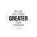 Vinyl Wall Art Decal - We Live For A Cause Greater Than Ourselves - 17" x 22" - Positive Inspiring Lovely Spiritual Quote Sticker For Home Bedroom Closet Living Room Office Coffee Shop Decor 4