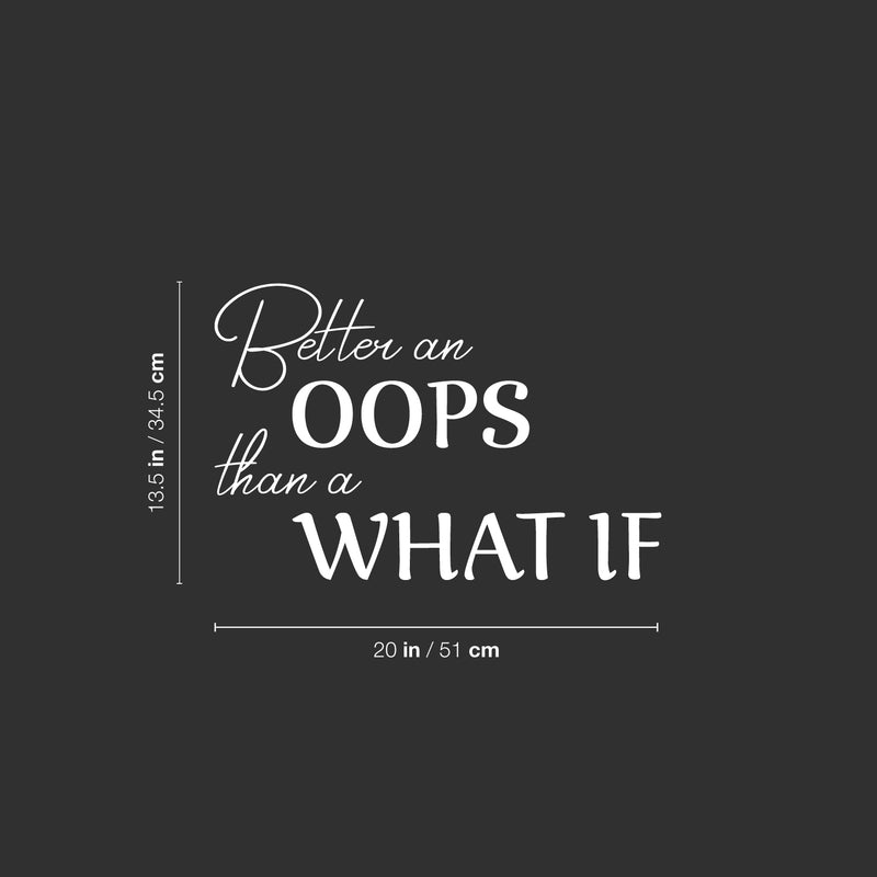 Vinyl Wall Art Decal - Better An Oops Than A What If - 13.5" x 20" - Modern Inspirational Positive Self Esteem Quote Sticker For Home Bedroom Classroom School Office Coffee Shop Decor 4