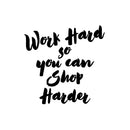Vinyl Wall Art Decal - Work Hard So You Can Shop Harder - 13" x 12.5" - Modern Motivational Goals Quote Sticker For Home Work Office Bedroom Living Room School Classroom Decor 1
