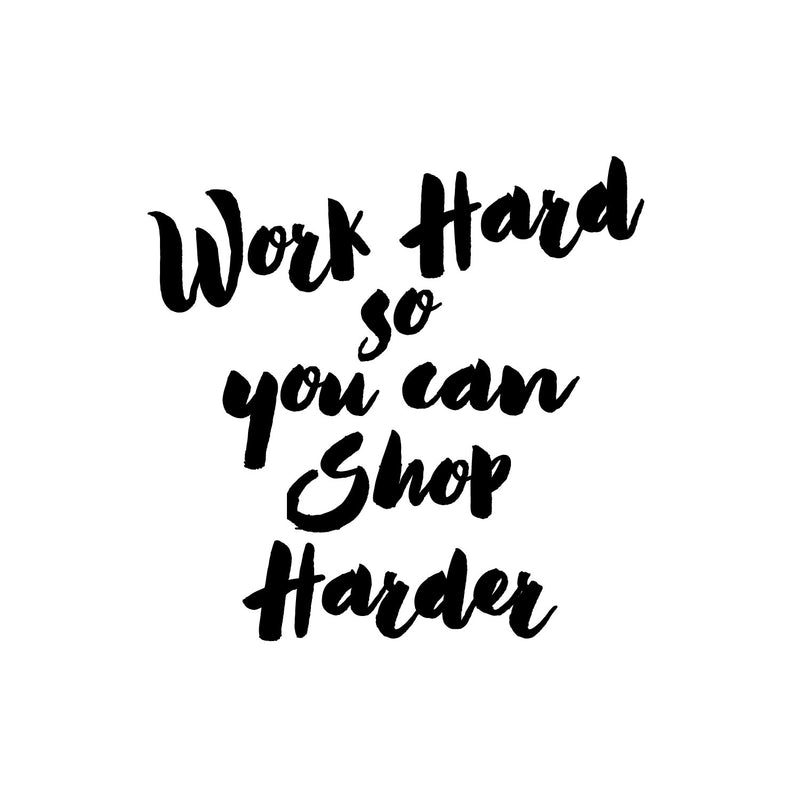 Vinyl Wall Art Decal - Work Hard So You Can Shop Harder - 13" x 12.5" - Modern Motivational Goals Quote Sticker For Home Work Office Bedroom Living Room School Classroom Decor 1