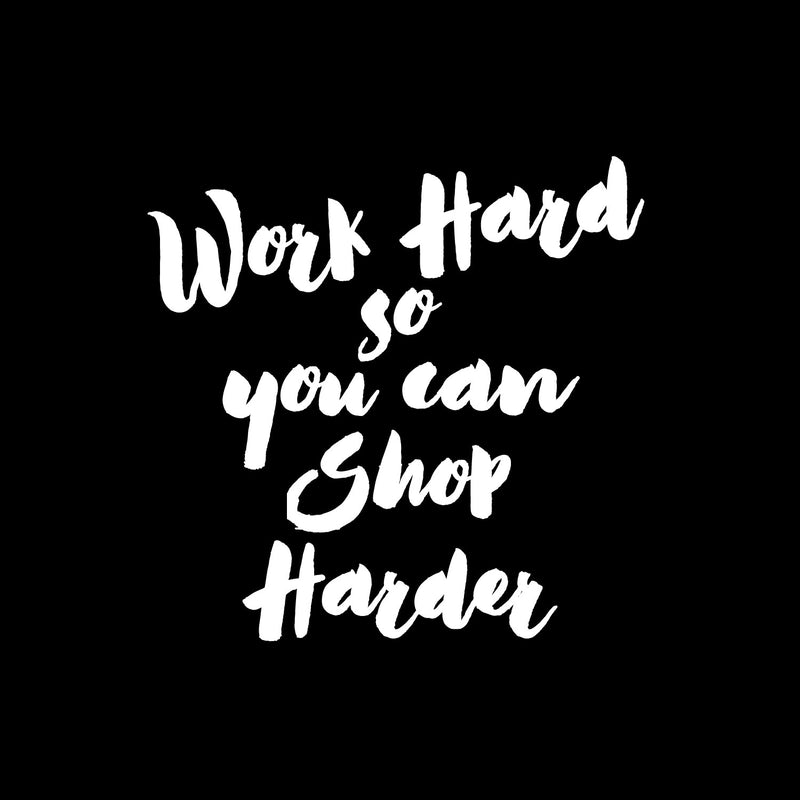 Vinyl Wall Art Decal - Work Hard So You Can Shop Harder - 13" x 12.5" - Modern Motivational Goals Quote Sticker For Home Work Office Bedroom Living Room School Classroom Decor 1