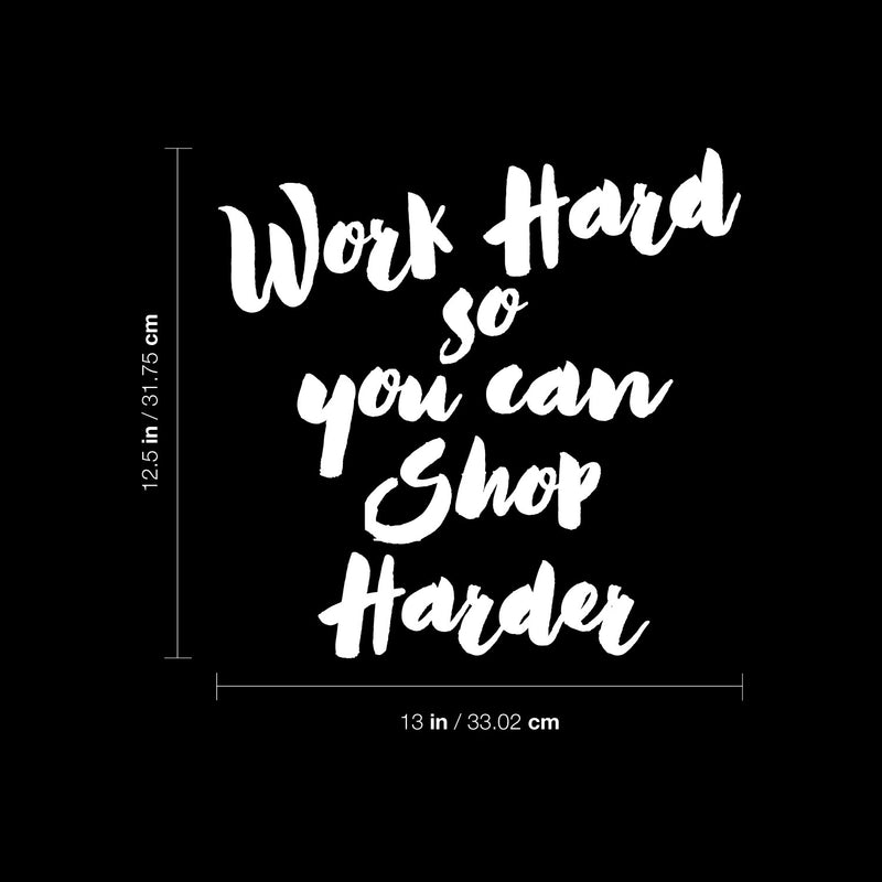 Vinyl Wall Art Decal - Work Hard So You Can Shop Harder - 13" x 12.5" - Modern Motivational Goals Quote Sticker For Home Work Office Bedroom Living Room School Classroom Decor 3