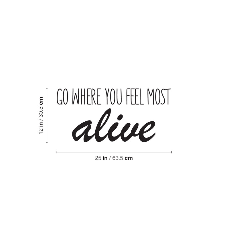 Vinyl Wall Art Decal - Go Where You Feel Most Alive - - Modern Inspirational Life Quote Positive Sticker For Home Bedroom Closet Living Room Coffee Shop Work Office Decor 4