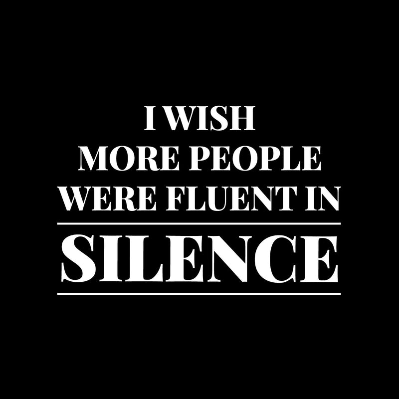 Vinyl Wall Art Decal - I Wish More People Were Fluent In Silence - 11" x 7" - Trendy Joke Funny Sarcastic Quote Sticker For Home Living Room Office Coffee Shop Storefront Humor Decor 1
