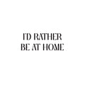 Vinyl Wall Art Decal - I'd Rather Be At Home - Trendy Motivating Fun Positive Quote Sticker For Playground Playroom Gym Yoga Ballet Classes School Office Coffee Shop Decor 1
