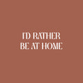 Vinyl Wall Art Decal - I'd Rather Be At Home - 10" x 25" - Trendy Motivating Fun Positive Quote Sticker For Playground Playroom Gym Yoga Ballet Classes School Office Coffee Shop Decor 1