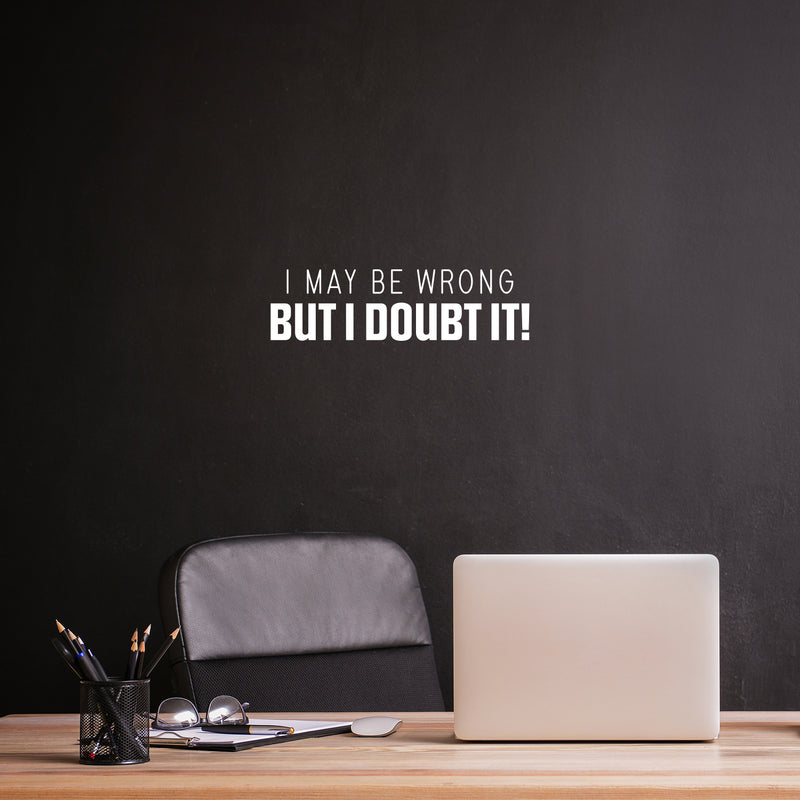 Vinyl Wall Art Decal - I May Be Wrong But I Doubt It! - 7" x 25" - Trendy Fun Sarcastic Adult Joke Quote Sticker For Office Coffee Shop Storefront Living Room Bedroom Decor 3